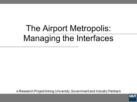 The Airport Metropolis: Managing the Interfaces A Research Project linking University, Government and Industry Partners.