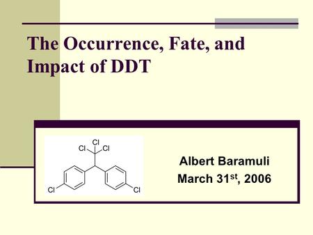 The Occurrence, Fate, and Impact of DDT Albert Baramuli March 31 st, 2006.