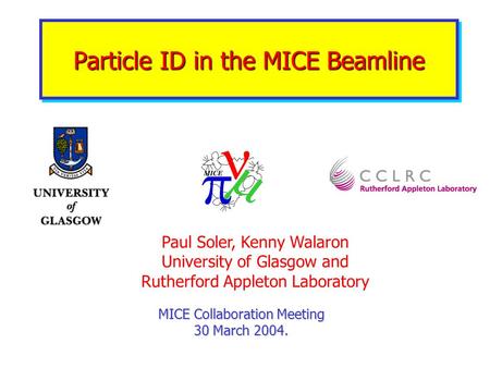 Particle ID in the MICE Beamline MICE Collaboration Meeting 30 March 2004. Paul Soler, Kenny Walaron University of Glasgow and Rutherford Appleton Laboratory.