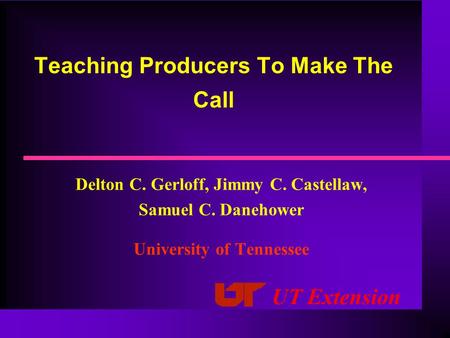 Teaching Producers To Make The Call Delton C. Gerloff, Jimmy C. Castellaw, Samuel C. Danehower University of Tennessee UT Extension.