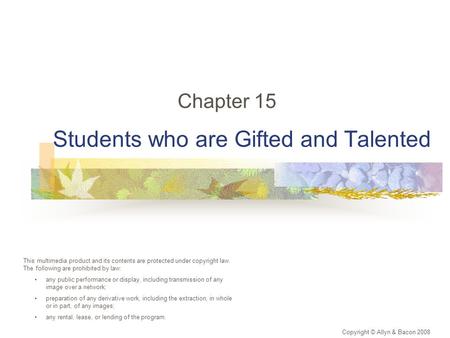 Students who are Gifted and Talented Chapter 15 Copyright © Allyn & Bacon 2008 This multimedia product and its contents are protected under copyright law.