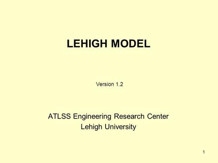 1 LEHIGH MODEL ATLSS Engineering Research Center Lehigh University Version 1.2.