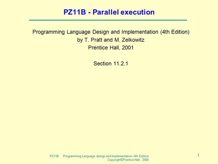 PZ11B Programming Language design and Implementation -4th Edition Copyright©Prentice Hall, 2000 1 PZ11B - Parallel execution Programming Language Design.