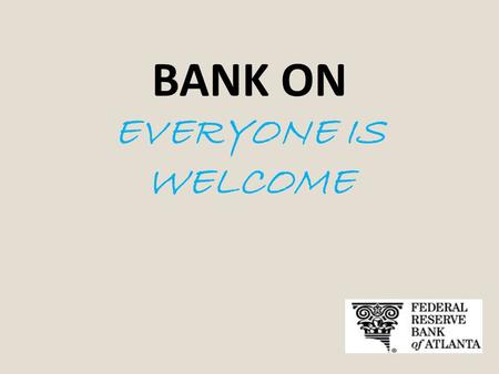 BANK ON EVERYONE IS WELCOME. What is Bank On? The Bank On initiative is a collaborative effort started by the City of San Francisco and the Federal Reserve.