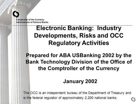 Comptroller of the Currency Administrator of National Banks Electronic Banking: Industry Developments, Risks and OCC Regulatory Activities Prepared for.