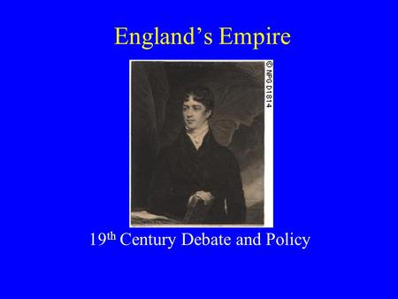 England’s Empire 19 th Century Debate and Policy.