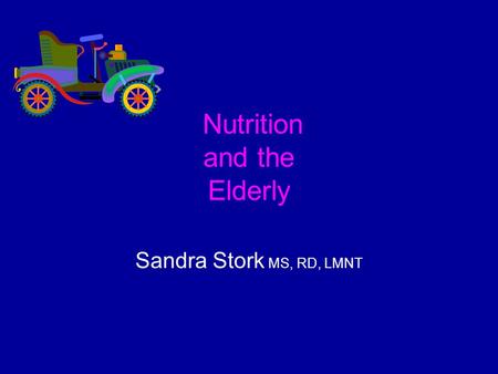 Nutrition and the Elderly Sandra Stork MS, RD, LMNT.