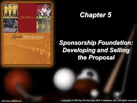 5-1 Chapter 5 Sponsorship Foundation: Developing and Selling the Proposal Copyright © 2010 by The McGraw-Hill Companies, Inc. All rights reserved. McGraw-Hill/Irwin.