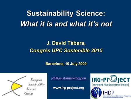 Sustainability Science: What it is and what it’s not J. David Tàbara, Congrés UPC Sostenible 2015 Barcelona, 10 July 2009