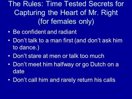 The Rules: Time Tested Secrets for Capturing the Heart of Mr. Right (for females only) Be confident and radiant Don’t talk to a man first (and don’t ask.