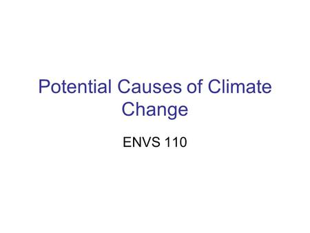 Potential Causes of Climate Change ENVS 110. orbital parameters.