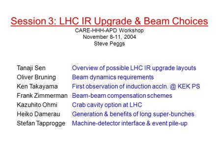Session 3: LHC IR Upgrade & Beam Choices CARE-HHH-APD Workshop November 8-11, 2004 Steve Peggs Tanaji SenOverview of possible LHC IR upgrade layouts Oliver.