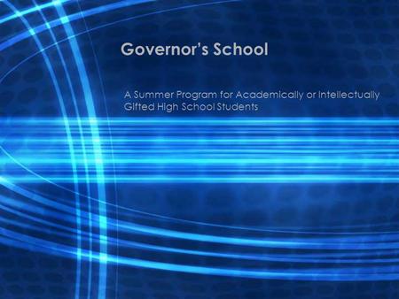 Governor’s School A Summer Program for Academically or Intellectually Gifted High School Students.