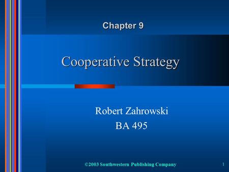 ©2003 Southwestern Publishing Company 1 Cooperative Strategy Robert Zahrowski BA 495 Chapter 9.