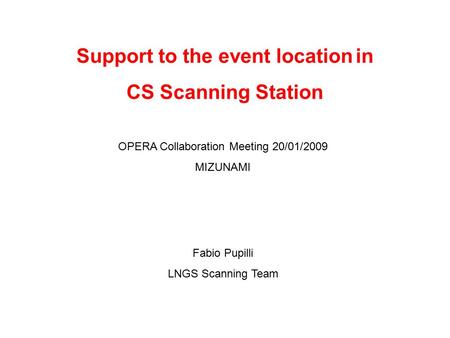Support to the event location in CS Scanning Station Fabio Pupilli LNGS Scanning Team OPERA Collaboration Meeting 20/01/2009 MIZUNAMI.