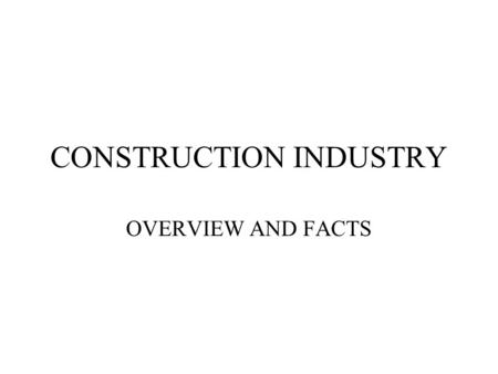 CONSTRUCTION INDUSTRY OVERVIEW AND FACTS. VALUE OF CONSTRUCTION Construction put in place during June 2002 was estimated at a seasonally adjusted annual.