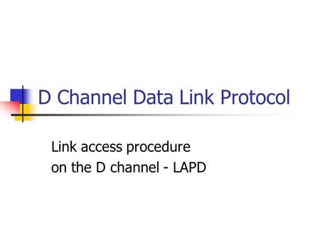 D Channel Data Link Protocol Link access procedure on the D channel - LAPD.