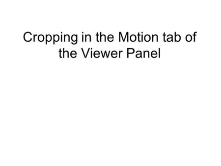 Cropping in the Motion tab of the Viewer Panel. Cropping in the Motion tab One clip in the timeline, playhead at start of sequence.