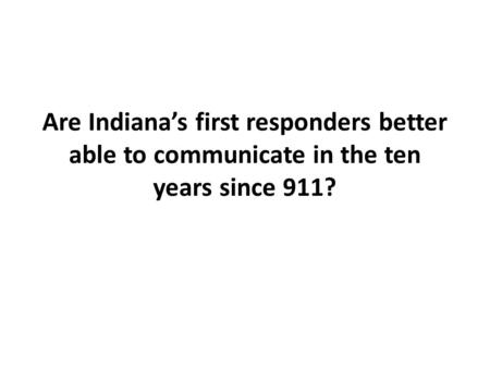 Are Indiana’s first responders better able to communicate in the ten years since 911?