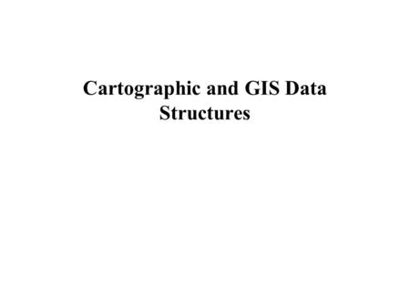 Cartographic and GIS Data Structures