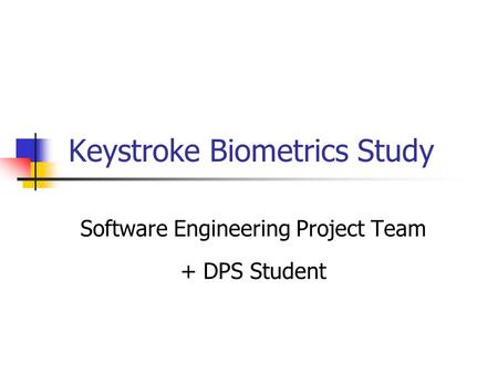 Keystroke Biometrics Study Software Engineering Project Team + DPS Student.