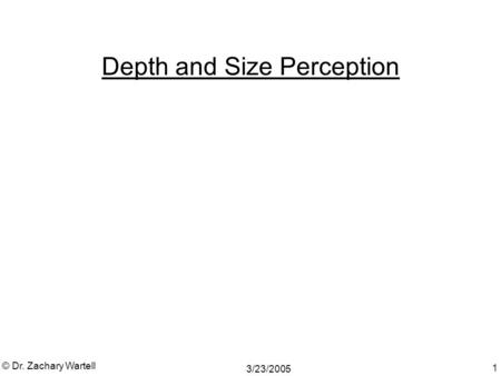 3/23/2005 © Dr. Zachary Wartell 1 Depth and Size Perception.