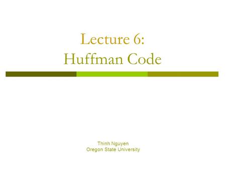 Lecture 6: Huffman Code Thinh Nguyen Oregon State University.