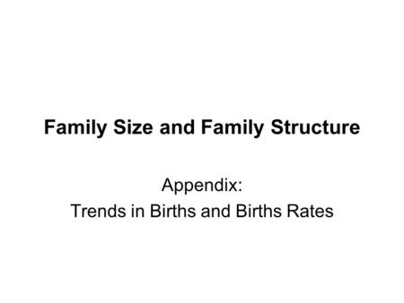 Family Size and Family Structure Appendix: Trends in Births and Births Rates.