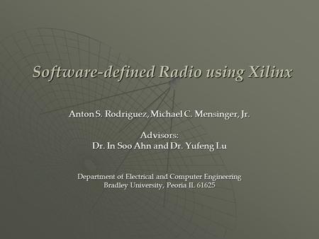 Software-defined Radio using Xilinx Anton S. Rodriguez, Michael C. Mensinger, Jr. Advisors: Dr. In Soo Ahn and Dr. Yufeng Lu Department of Electrical and.