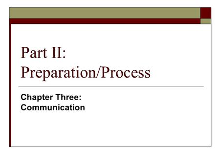Part II: Preparation/Process Chapter Three: Communication.