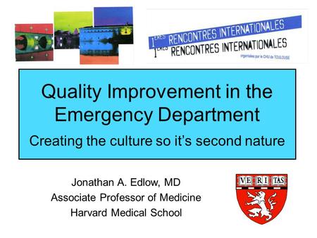Quality Improvement in the Emergency Department Creating the culture so it’s second nature Jonathan A. Edlow, MD Associate Professor of Medicine Harvard.