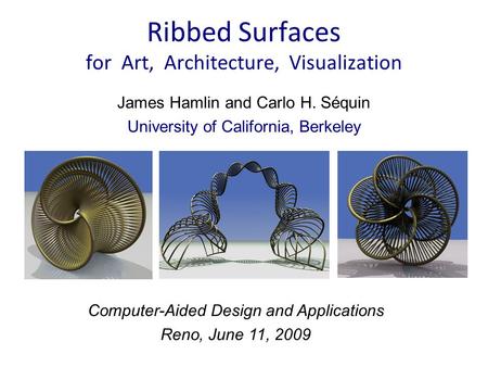James Hamlin and Carlo H. Séquin University of California, Berkeley Ribbed Surfaces for Art, Architecture, Visualization Computer-Aided Design and Applications.