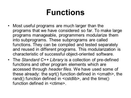 Functions Most useful programs are much larger than the programs that we have considered so far. To make large programs manageable, programmers modularize.