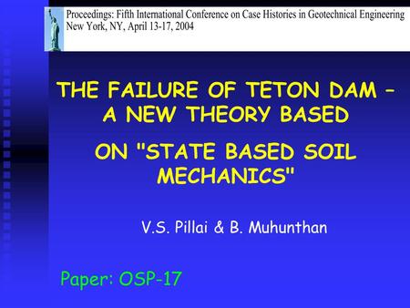Paper: OSP-17 V.S. Pillai & B. Muhunthan THE FAILURE OF TETON DAM – A NEW THEORY BASED ON STATE BASED SOIL MECHANICS