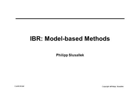 Copyright  Philipp Slusallek Cs448.98.fall IBR: Model-based Methods Philipp Slusallek.