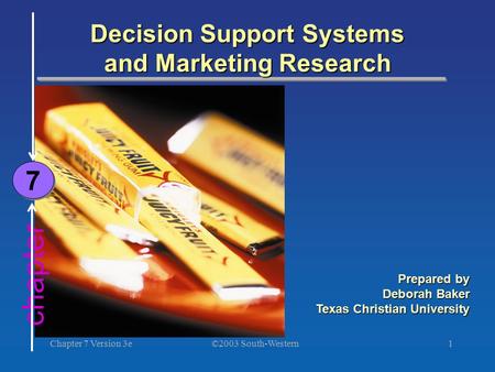 ©2003 South-Western Chapter 7 Version 3e1 chapter Decision Support Systems and Marketing Research 7 7 Prepared by Deborah Baker Texas Christian University.