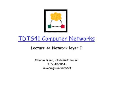 0 TDTS41 Computer Networks Lecture 4: Network layer I Claudiu Duma, IISLAB/IDA Linköpings universitet.