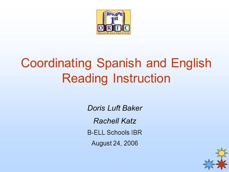 Coordinating Spanish and English Reading Instruction Doris Luft Baker Rachell Katz B-ELL Schools IBR August 24, 2006.