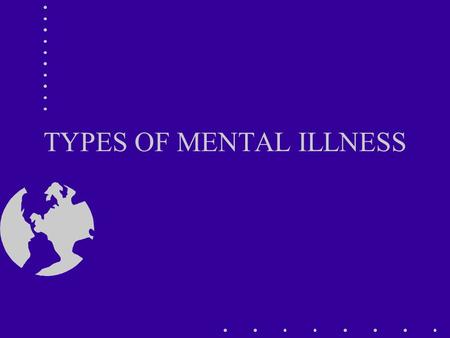 TYPES OF MENTAL ILLNESS. OVERVIEW DEPRESSION ANXIETY SUBSTANCE ABUSE.