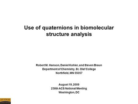 Use of quaternions in biomolecular structure analysis Robert M. Hanson, Daniel Kohler, and Steven Braun Department of Chemistry, St. Olaf College Northfield,