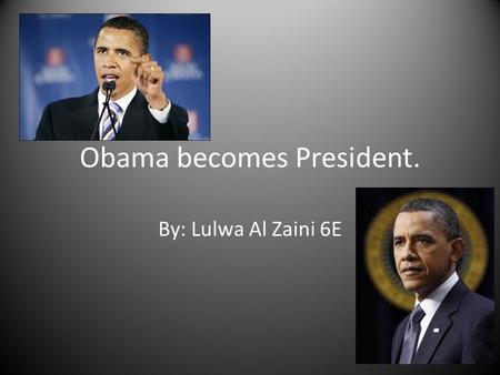 Obama becomes President. By: Lulwa Al Zaini 6E. Who is Barack Obama? Barack Obama is the President of America. He was born on August 4 1961. He also went.