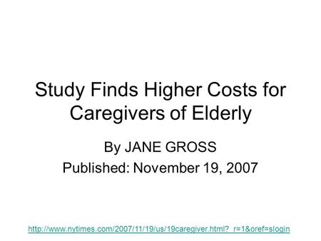 Study Finds Higher Costs for Caregivers of Elderly By JANE GROSS Published: November 19, 2007