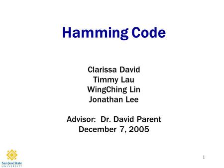 1 Hamming Code Clarissa David Timmy Lau WingChing Lin Jonathan Lee Advisor: Dr. David Parent December 7, 2005.