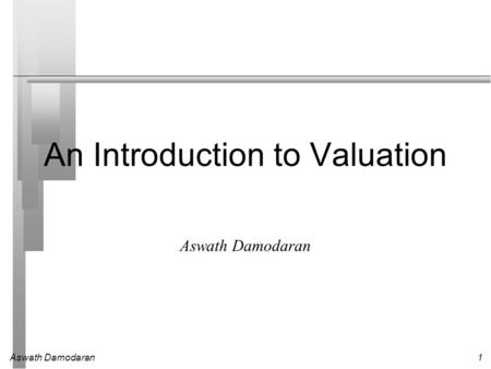 Aswath Damodaran1 An Introduction to Valuation Aswath Damodaran.