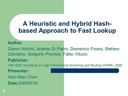 1 A Heuristic and Hybrid Hash- based Approach to Fast Lookup Author: Gianni Antichi, Andrea Di Pietro, Domenico Ficara, Stefano Giordano, Gregorio Procissi,