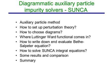 Diagrammatic auxiliary particle impurity solvers - SUNCA Diagrammatic auxiliary particle impurity solvers - SUNCA Auxiliary particle method How to set.