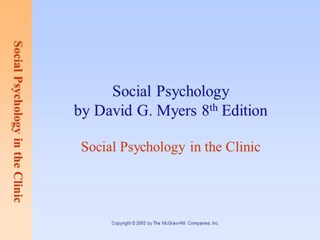 Social Psychology in the Clinic Copyright © 2005 by The McGraw-Hill Companies, Inc. Social Psychology by David G. Myers 8 th Edition Social Psychology.