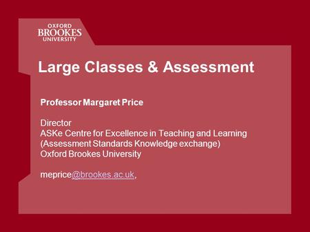 Large Classes & Assessment Professor Margaret Price Director ASKe Centre for Excellence in Teaching and Learning (Assessment Standards Knowledge exchange)
