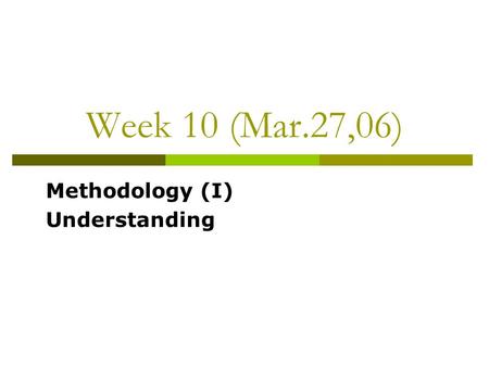 Week 10 (Mar.27,06) Methodology (I) Understanding.