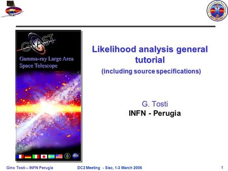 Gino Tosti – INFN Perugia1DC2 Meeting - Slac, 1-3 March 2006 Likelihood analysis general tutorial (including source specifications) G. Tosti INFN - Perugia.